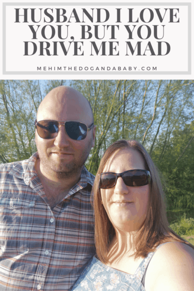 Husband I Love You, But You Drive Me Mad