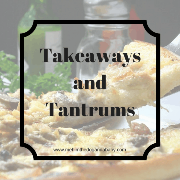 Takeaways and Tantrums